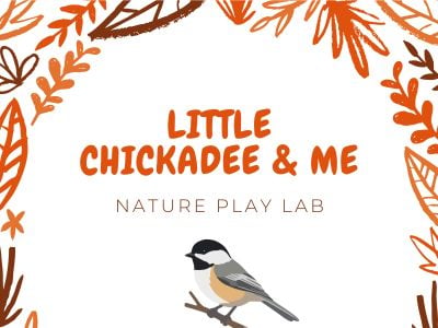 Little Chickadee & Me: Nature Play Lab event flyer